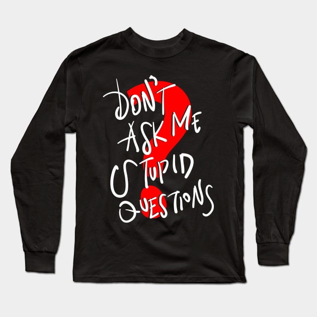 Don't Ask Me Stupid Questions Long Sleeve T-Shirt by DARSHIRTS